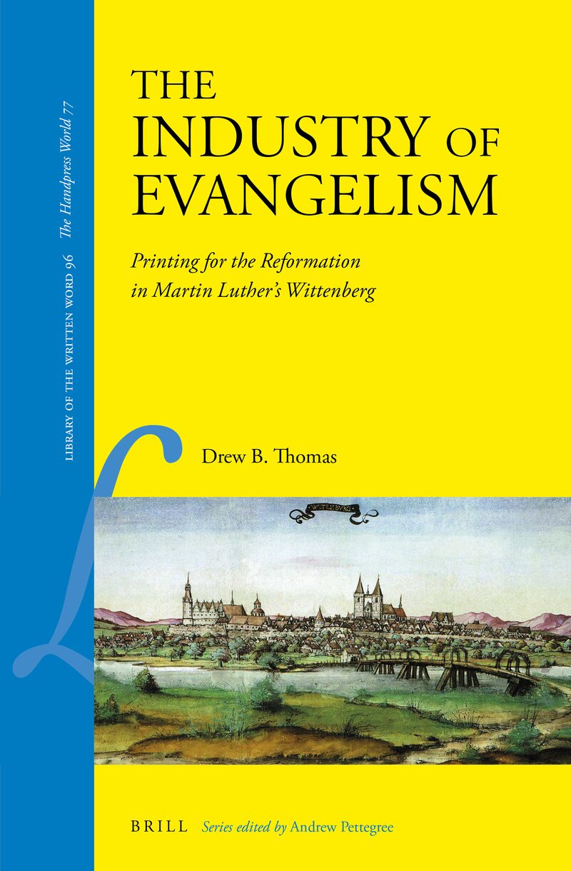 Cover of The Industry of Evangelism: Printing for the Reformation in Martin Luther's Wittenberg